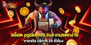 สล็อต pgbkk999.live เกมแตกง่าย จ่ายจริง บริการ 24 ชั่วโมง